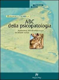 ABC della psicopatologia. Esplorazione, individuazione e cura dei disturbi mentali - Mariangela Falabella - copertina