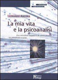 La mia vita e la psicoanalisi. Una narrazione soggettiva di scontri-incontri tra psicoanalisi e sacro - Leonardo Ancona - copertina