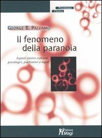 Il fenomeno della paranoia. Aspetti storico-culturali, psicologici, psichiatrici e legali - George B. Palermo - copertina