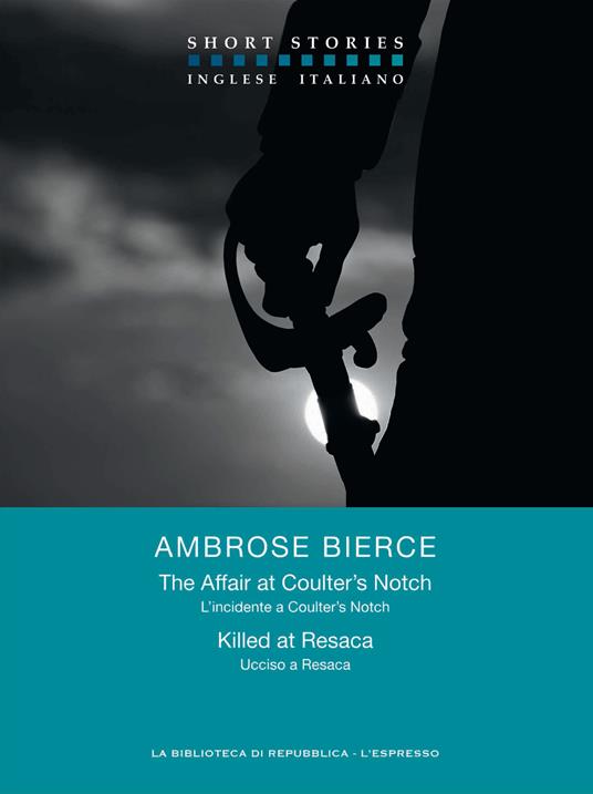 The Affair at Coulter's Notch - Killed at Resaca / L’incidente a Coulter’s Notch - Ucciso a Resaca - Ambrose Bierce,Formaggio Mauro - ebook