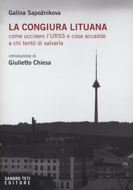 La congiura lituana. Come uccisero l'URSS e cosa accadde a chi tentò di salvarla - Galina Sapoznikova - copertina