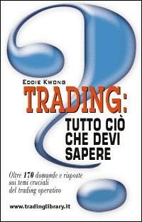 Trading: tutto ciò che devi sapere. Oltre 170 domande e risposte sui temi cruciali del trading operativo - Eddie Kwong - copertina