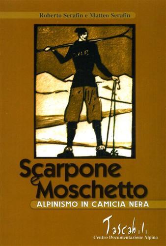 Scarpone e moschetto. Alpinismo in camicia nera - Roberto Serafin,Matteo Serafin - copertina