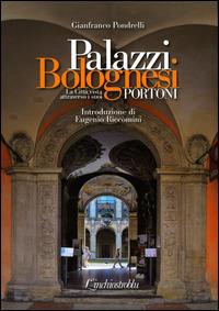 Palazzi bolognesi. La città vista attraverso i suoi portoni - Gianfranco Pondrelli - copertina