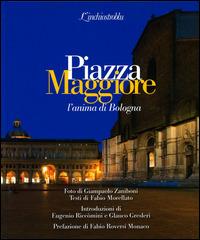 Piazza Maggiore l'anima di Bologna - Giampaolo Zaniboni,Fabio Morellato - copertina