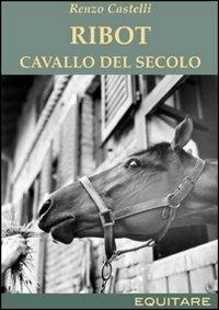 Ribot. Cavallo del secolo - Renzo Castelli - copertina