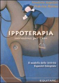 Ippoterapia: istruzioni per l'uso. Il modello delle attività equestri integrate - Nicoletta Angelini,Federica Marino - copertina