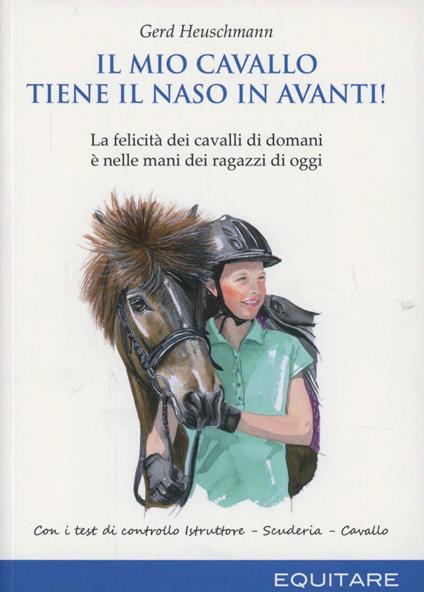 Il mio cavallo tiene il naso in avanti! La felicità dei cavalli di domani è nelle mani dei ragazzi di oggi - Gerd Heuschmann - copertina