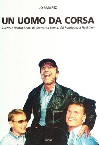 Un uomo da corsa. Dietro e dentro ai box: a Stewart a Senna, dai Rodriguez a Hakkinen - Jo Ramirez - copertina