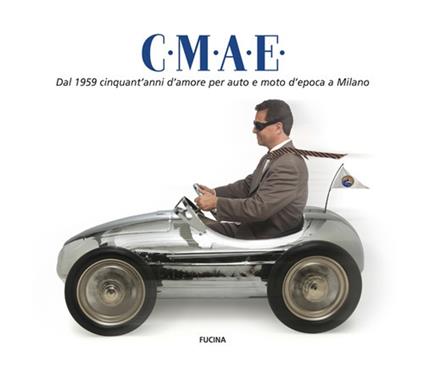 C.M.A.E. Dal 1959 cinquant'anni d'amore per auto e moto d'epoca a Milano - copertina