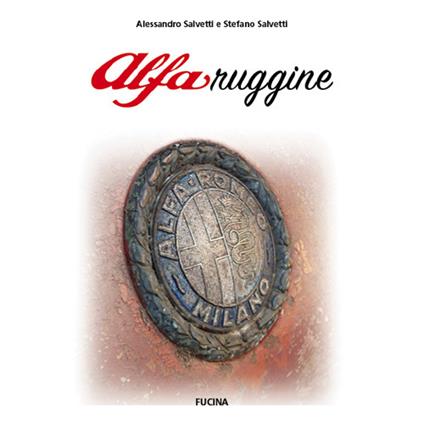 AlfaRuggine. Ediz. italiana, inglese, francese e tedesca - Alessandro Salvetti,Stefano Salvetti - copertina