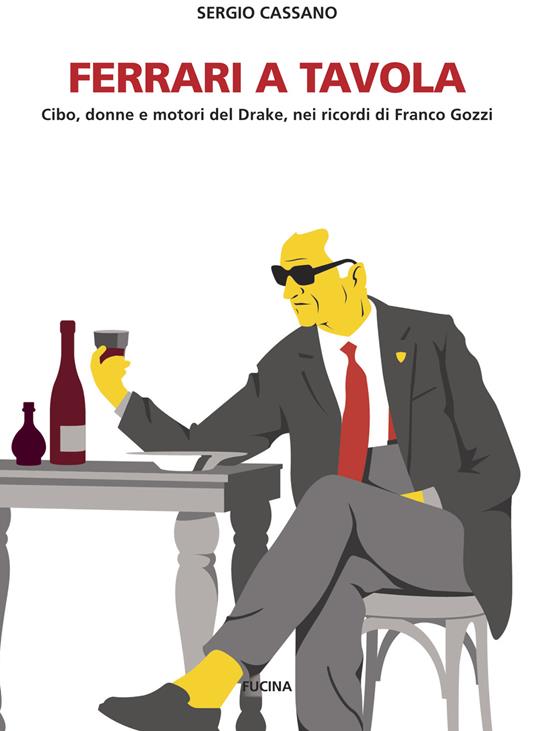 Ferrari a tavola. Cibo, donne e motori del Drake, nei ricordi di Franco Gozzi - Sergio Cassano - copertina