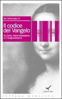 Il codice del vangelo. Su Gesù, Maria Maddalena e il neognosticismo - Ben III Witherington - copertina