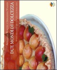 Due mondi di dolcezza. 80 dolci macrobiotici per vivere felici e in buona salute - Antonella Bracchi,Geraldine Walker - copertina