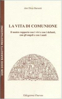 La vita di comunione. Il nostro rapporto con i vivi e con i defunti, con gli angeli e con i santi - Divo Barsotti - copertina