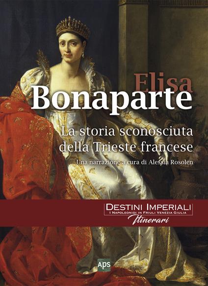 Elisa Bonaparte. La storia sconosciuta della Trieste francese - Alessia Rosolen - copertina