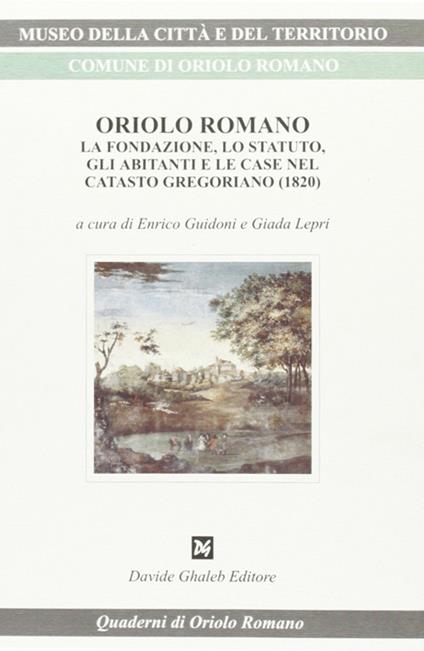 Oriolo Romano. La fondazione, lo statuto, gli abitanti e le case nel catasto gregoriano (1820) - Enrico Guidoni,Giada Lepri - copertina