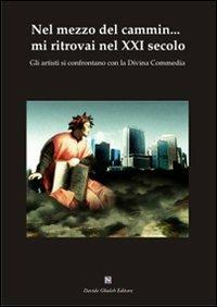 Nel mezzo del cammin... mi ritrovai nel XXI secolo. GLi artisti si confrontano con la Divina Commedia. Ediz. illustrata - copertina