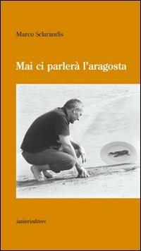 Mai ci parlerà l'aragosta - Marco Sclarandis - copertina