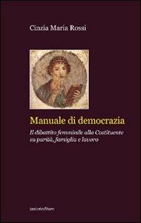 Manuale di democrazia. Il dibattito femminile alla Costituente su parità, famiglia e lavoro - Cinzia M. Rossi - copertina