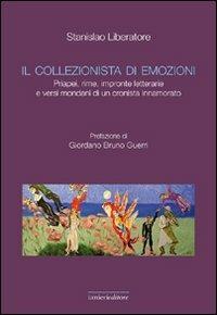 Il collezionista di emozioni. Priapei, rime, impronte letterarie e versi mondani di un cronista innamorato - Stanislao Liberatore - copertina