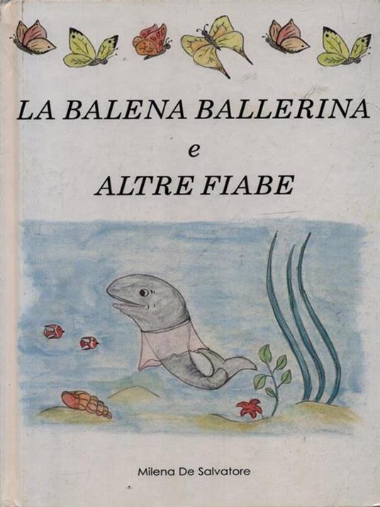 La balena ballerina e altre fiabe - Milena De Salvatore - 2