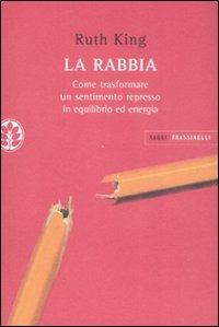 La rabbia. Come trasformare un sentimento represso in equilibrio ed energia - Ruth King - copertina