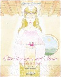 Oltre il confine dell'Ibaia. La storia di Glibello. Ediz. illustrata - Geltrude Ranaldi - copertina
