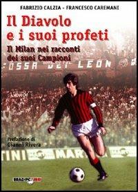 Il diavolo e i suoi profeti. La storia del Milan attraverso i suoi campioni - Fabrizio Càlzia,Francesco Caremani - copertina