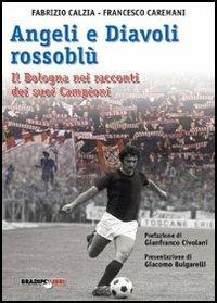 Angeli e diavoli rossoblù. Il Bologna nei racconti dei suoi campioni - Fabrizio Càlzia,Francesco Caremani - copertina