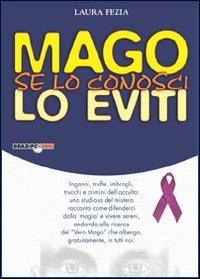 Mago: se lo conosci lo eviti. Inganni, truffe, imbrogli, trucchi e crimini dell'occulto - Laura Fezia - copertina