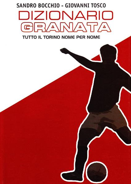 Dizionario granata. Tutto il Torino nome per nome - Sandro Bocchio,Giovanni Tosco - copertina