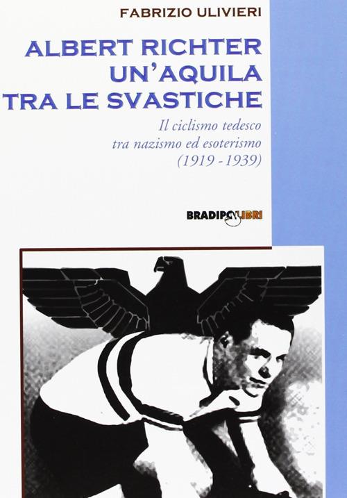 Albert Richter. Un'aquila tra le svastiche. Il ciclismo tedesco fra nazismo ed esoterismo (1919-1939) - Fabrizio Ulivieri - 6