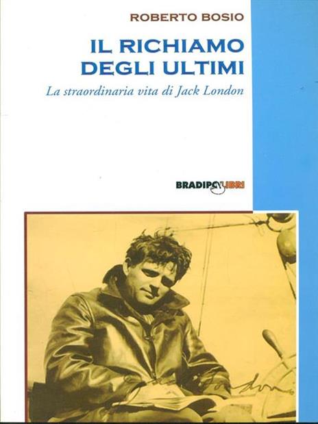 Il richiamo degli ultimi. La straordinaria vita di Jack London - Roberto Bosio - 6