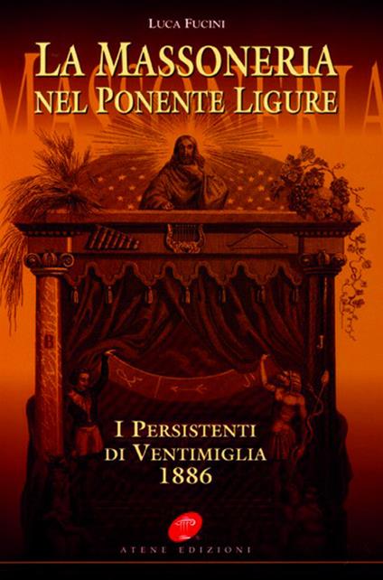 La massoneria nel Ponente ligure. I persistenti di Ventimiglia 1886 - Luca Fucini - copertina