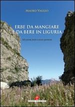 Erbe da mangiare e da bere in Liguria. 385 piante frutti e aromi spontanei