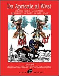 Da Apricale al West. Giovanni Martini-John Martin il trombettiere di Custer, tra mito e realtà. Ediz. illustrata - copertina