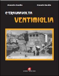 C'era una volta Ventimiglia. Ediz. illustrata - Alessandro Giacobbe,Giancarlo Giacobbe - copertina