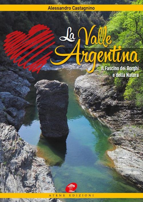 La Valle Argentina. Il fascino dei borghi e della natura - Alessandro Castagnino - copertina