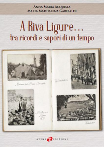 A Riva Ligure... tra ricordi e sapori di un tempo - Maria Maddalena Garibaldi,Anna Maria Acquista - copertina