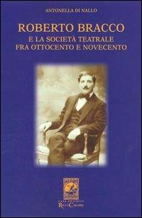 Roberto Bracco e la società teatrale fra Ottocento e Novecento. Lettere inedite a Stanislao Manca, Adolfo Re Riccardi, Luigi Rasi e Francesco Pasta - Antonella Di Nallo - copertina