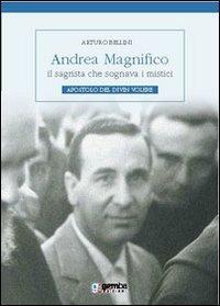 Andrea Magnifico, il sagrista che sognava i mistici. Apostolo del Divin Volere - Arturo Bellini - copertina