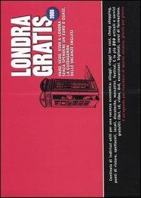 Londra gratis. Vado, vedo, vivo a Londra senza spendere un euro o quasi. La guidagenda delle vacanze inglesi 2005 - copertina