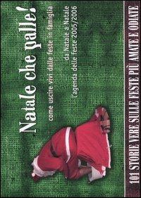 Natale che palle! Come uscire vivi dalle feste in famiglia. Da Natale a Natale l'agenda delle feste 2005/2006 - copertina