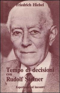 Tempo di decisioni con Rudolf Steiner. Esperienze e incontri - Friederich Hiebel - copertina