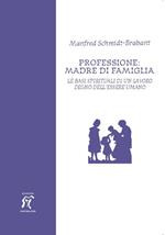 Professione: madre di famiglia. Le basi spirituali di un lavoro degno dell'essere umano