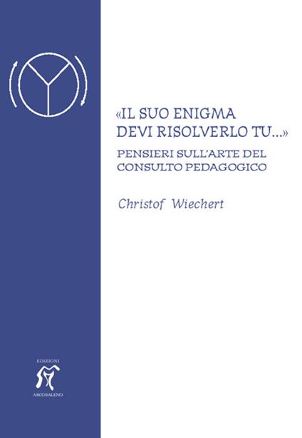 «Il suo enigma devi risolverlo tu...» Pensieri sull'arte del consulto pedagogico - Christof Wiechert - copertina
