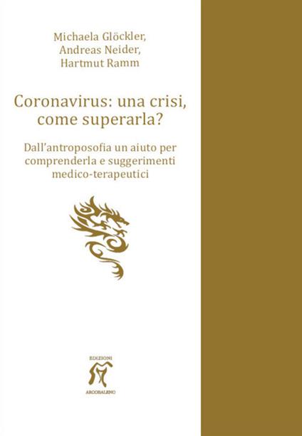 Coronavirus: una crisi, come superarla? Dall'antroposofia un aiuto per comprenderla e suggerimenti medico-terapeutici - Hartmut Ramm,Michaela Glöckler,Andreas Neider - copertina