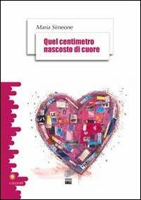 Quel centimetro nascosto di cuore - Maria Simeone - copertina