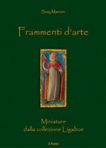 Frammenti d'arte. Miniature dalla Collezione Ligabue